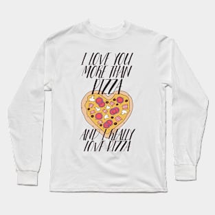 I LOVE YOU MORE THEN PIZZA AND I REALLY LOVE PIZZA Long Sleeve T-Shirt